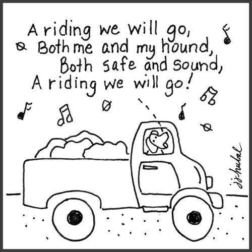 "A riding we will go, Both me and my hound, Both safe and sound, A riding we will go!"
