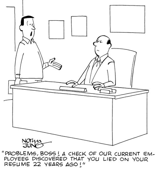 "Problems, boss! A check of our current employees discovered that you lied on your resume 22 years ago!"