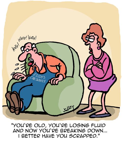 "You're old, you're losing fluid and now you're breaking down...I better have you scrapped."