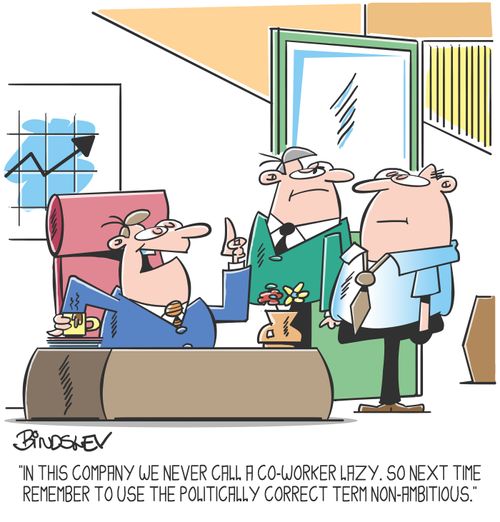 "In this company we never call a co-worker lazy. so next time remember to use the politically correct term non-ambitious."