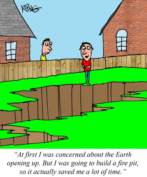 "At first I was concerned about the Earth opening up. But I was going to build a fire pit, so it actually saved me a lot of time."