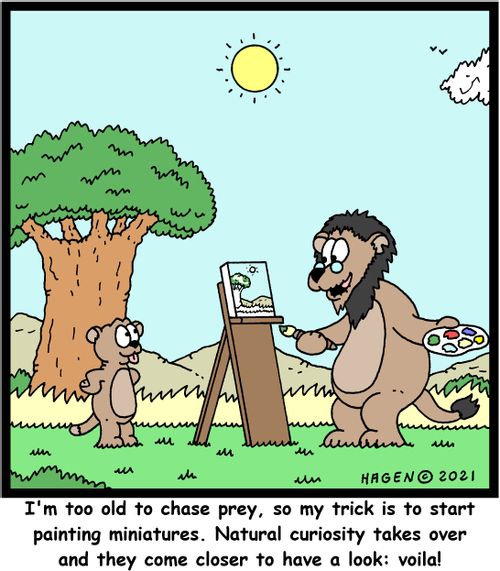 "I'm too old to chase prey, so my trick is to start painting miniatures. Natural curiosity takes over and they come closer to have a look: voila!"