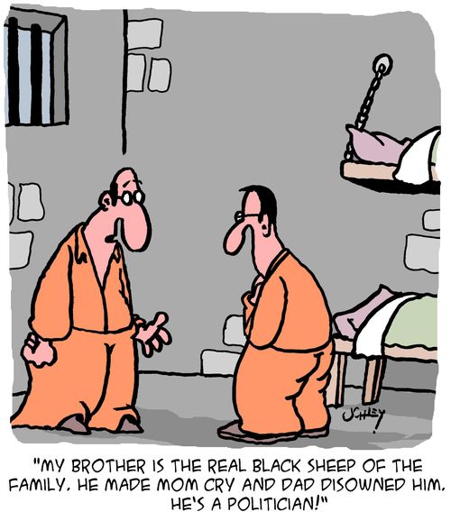 "MY brother is the real black sheep of the family. He made mom cry and Dad disowned him. He's a politician!"