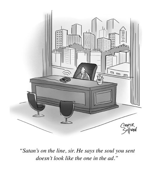 "Satan's on the line, sir. He says the soul you sent doesn't look like the one in the ad."