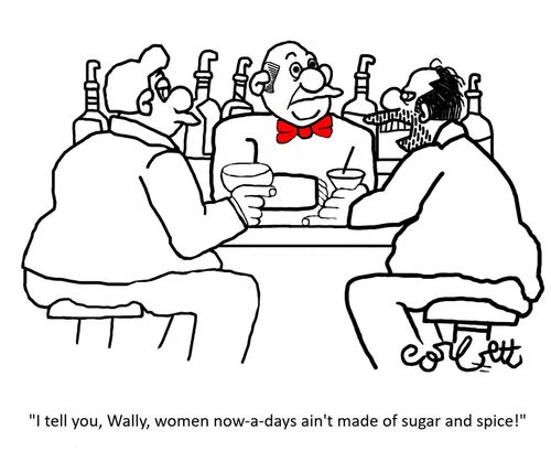 "I tell you, Wally, women now-a-days ain't made of sugar and spice!"