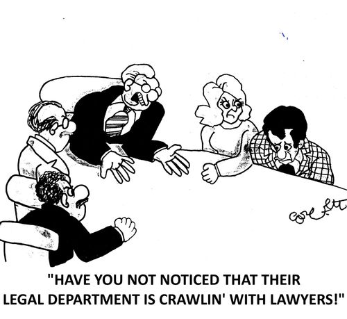 "Have you not noticed that their legal department is crawlin' with lawyers!"