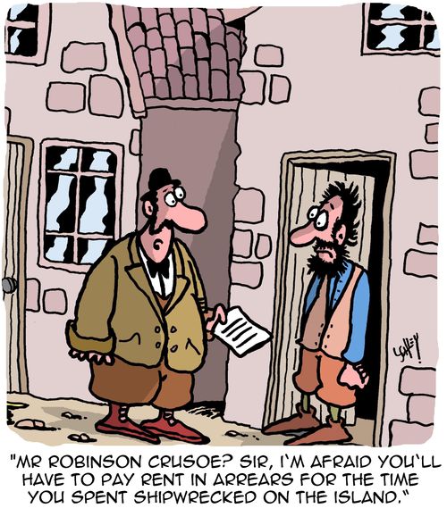 "Mr Robinson Crusoe? Sir, I'm afraid you'll have to pay rent in arrears for the time you spent shipwrecked on the island."