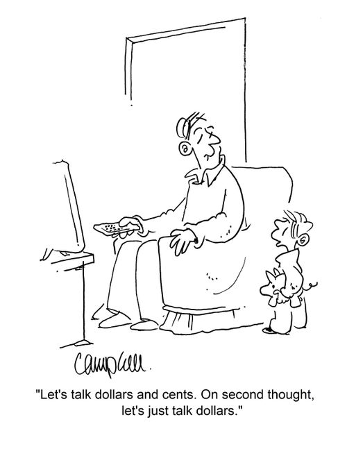 "Let's talk dollars and cents. On second thought, let's just talk dollars." 