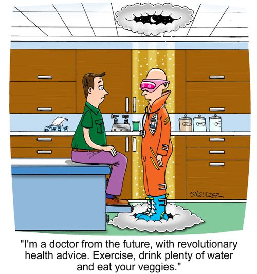 "I'm a doctor from the future, with revolutionary health advice. Exercise, drink plenty of water and eat your veggies."