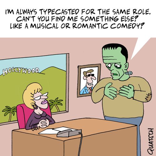 "I'm always typecasted for the same role. Can't you find me something else? Like a musical or romantic comedy?"