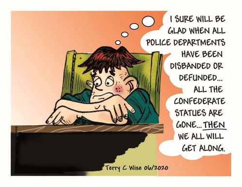 "I sure will be glad when all police departments have been disbanded or defunded. . . all the confederate statues are gone. . . then we all will get along."