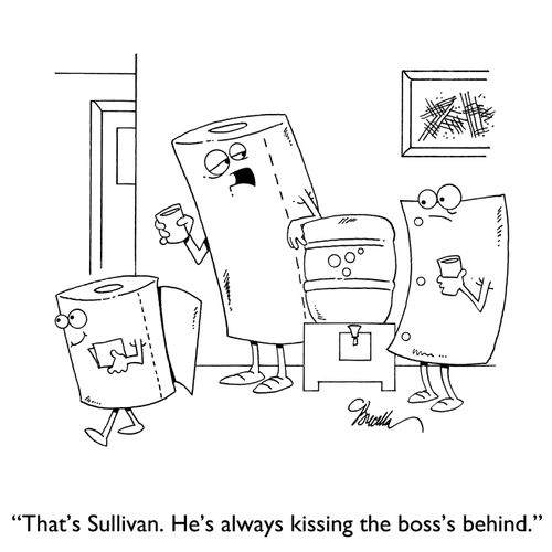"That's Sullivan. He's always kissing the boss's behind."