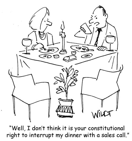 "Well, I don't think it is your constitutional right to interrupt my dinner with a sales call."