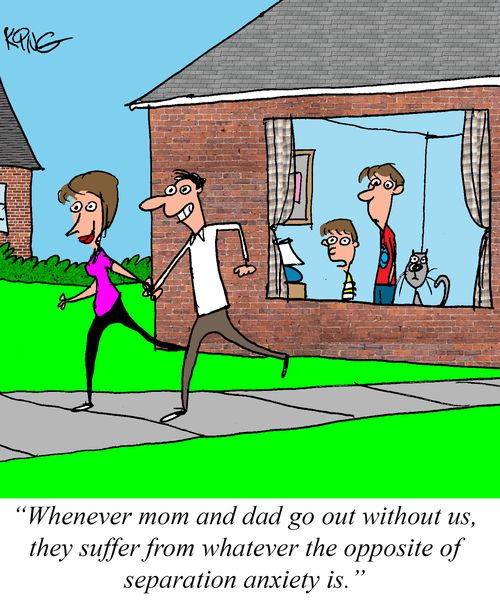 "Whenever mom and dad go out without us, they suffer from whatever the opposite of separation anxiety is."