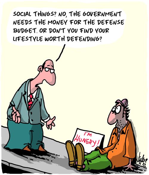 "Social things? No, the government needs the money for the defense budget. Or don't you find your lifestyle worth defending?"