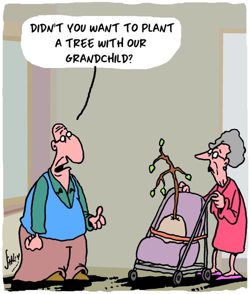"Didn't you want to plant a tree with our grandchild?"