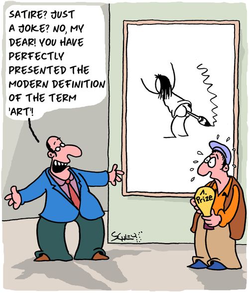 "Satire? Just a joke? No, my dear! You have perfectly presented the modern definition of the term 'Art'!"