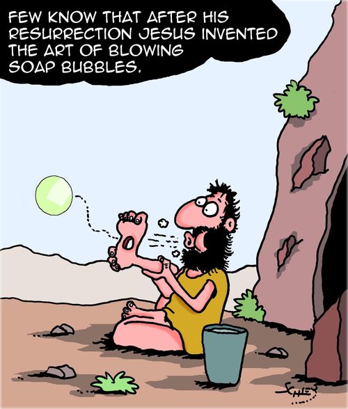 Few know that after his resurrection Jesus invented the art of blowing soap bubbles.