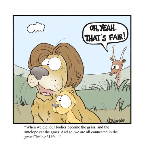 "When we die, our bodies become the grass, and the antelope eat the grass. And so, we are all connected in the great Circle of Life..."
