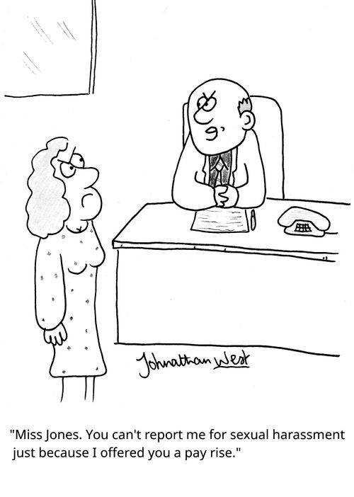 "Miss Jones. You can't report me for sexual harassment just because I offered you a pay rise."
