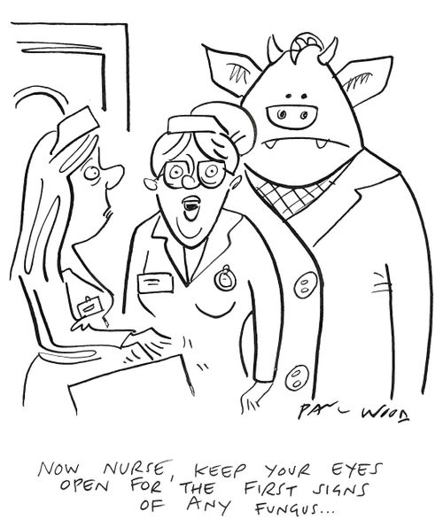 "Now nurse, keep your eyes open for any signs of fungus..."