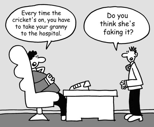 "Every time the cricket's on, you have to take your granny to the hospital."