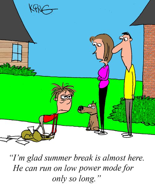 "I'm glad summer break is almost here. He can run on low power mode for only so long."