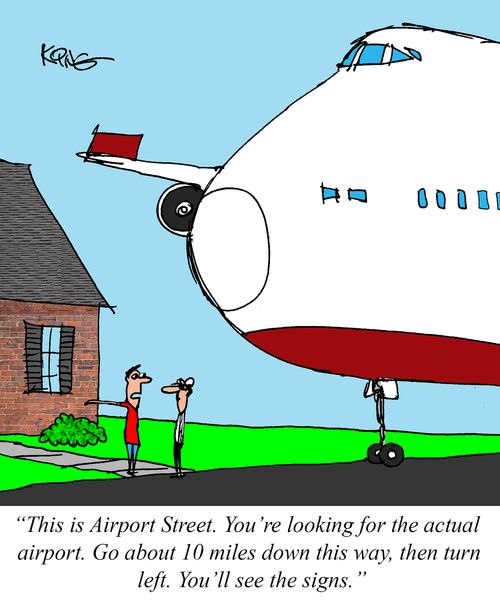 "This is Airport Street. You're looking for the actual airport. Go about 10 miles down this way, then turn left. You'll see the signs."