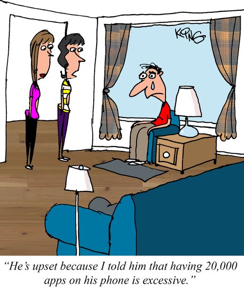 "He's upset because I told him that having 20,000 apps on his phone is excessive." 