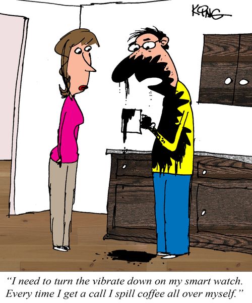 "I need to turn the vibrate down on my smartwatch. Every time I get a call I spill coffee all over myself."