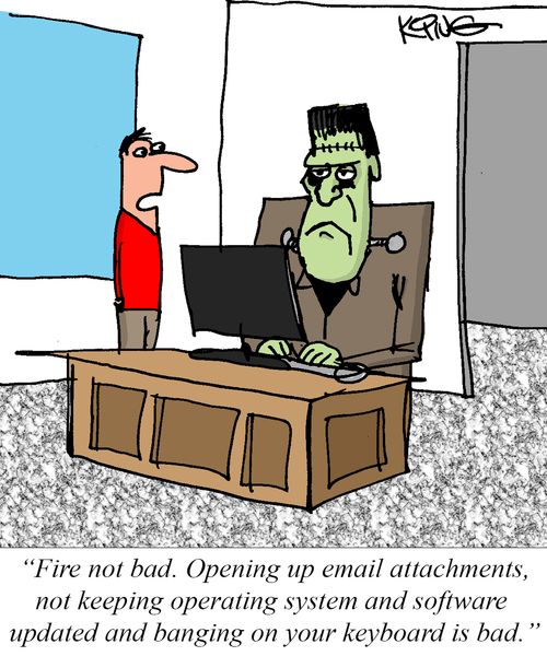 "Fire not bad. Opening up email attachments, no keeping operating system and software updated and banging on your keyboard is bad."