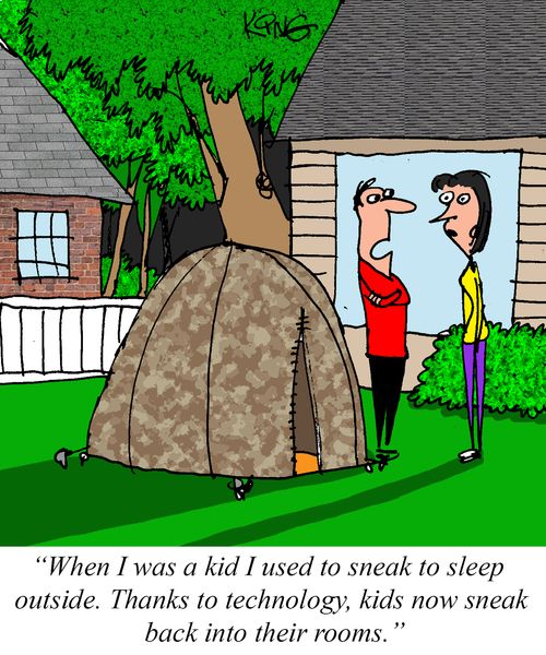 "When I was a kid I used to sneak to sleep outside. Thanks to technology, kids now sneak back into their rooms."