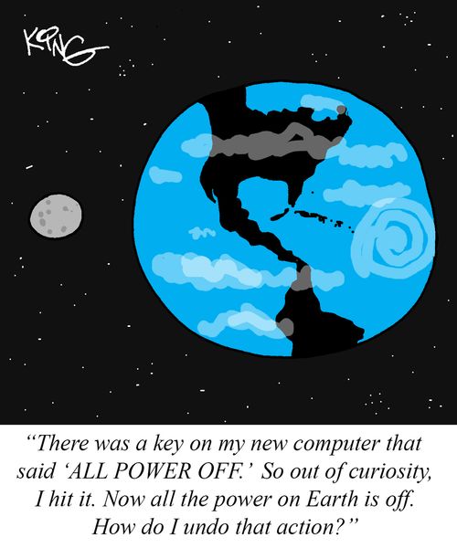 "There was a key on my new computer that said 'All Power Off.' So out of curiosity, I hit it. Now all the power on Earth is off. How do I undo that action?"
