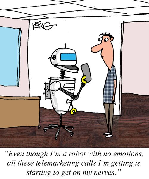 "Even though I'm a robot with robot with no emotions, all these telemarketing calls I'm getting is starting to get on my nerves."