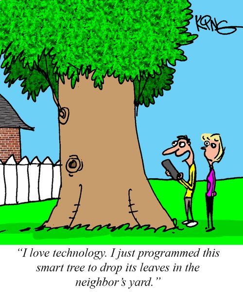 "I love technology. I just programmed this smart tree to drop its leaves in the neighbor's yard."