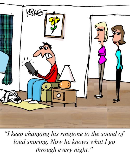 "I keep changing his ringtone to the sound of loud snoring. Now he knows what I go through every night."