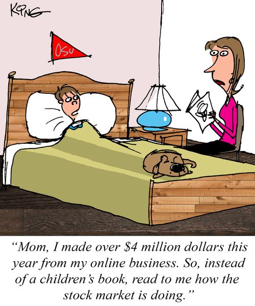 "Mom, I made over $4 million dollars this year from my online business. So, instead of a children's book, read to me how the stock market is doing."