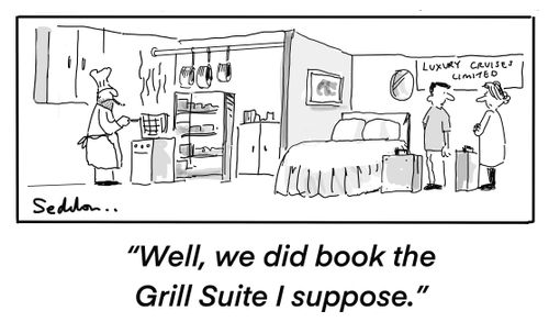 "Well, we did book the Grill Suite I suppose."