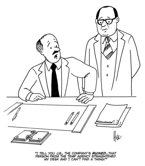 "I tell you J.B, the company's ruined... that person from the temp agency straightened my desk and I can't find a thing!"
