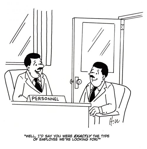 "Well, I'd say you were exactly the type of employee we're looking for!"