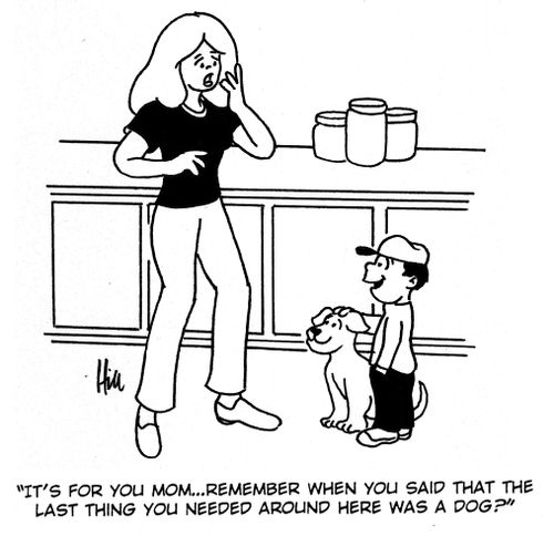 "It's for you Mom. . . remember when you said that the last thing you needed around here was a dog?"