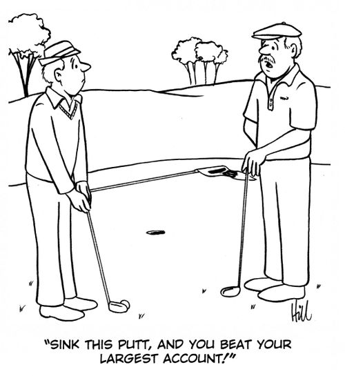 "Sink this putt, and you beat your largest account!"
