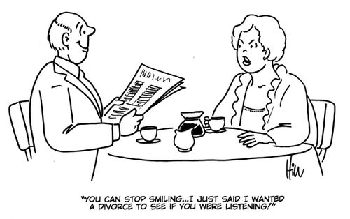 "You can stop smiling... I just said I wanted a divorce to see if you were listening!"