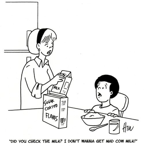 "Did you check the milk? I don't wanna get mad cow milk!"