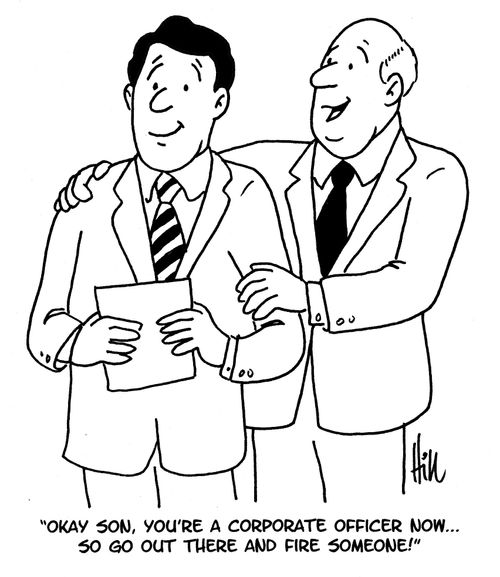 "Okay son, you're a corporate officer now... So go out there and fire someone!"