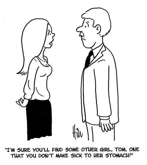 "I'm sure you'll find some other girl, Tom, one that you don't make sick to her stomach!"