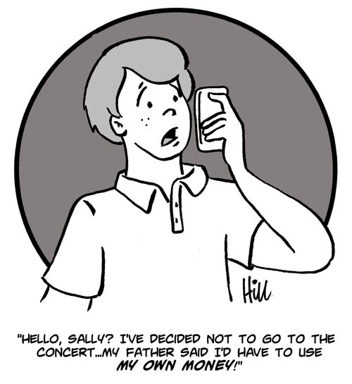 "Hello, Sally? I've decided not to go to the concert. . . my father said I'd have to use my own money!"