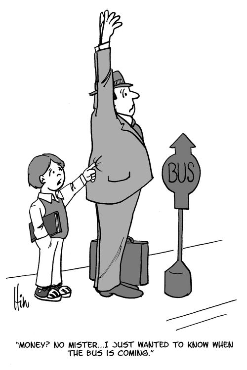 "Money? No Mister. . . I just wanted to known when the bus is coming."