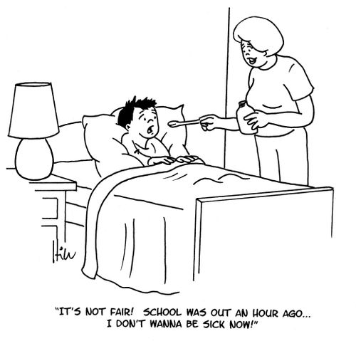 "It's not fair! School was out an hour ago. . . I don't wanna be sick now!"