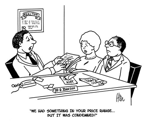 "We had something in your price range. . . but it was condemned!"